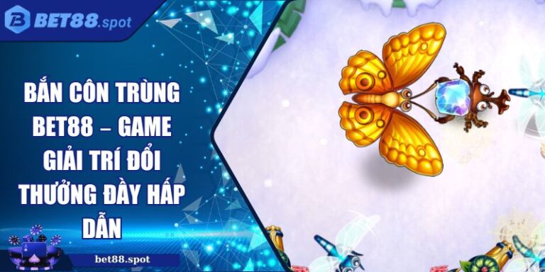 Bắn Côn Trùng Bet88 – Game Giải Trí Đổi Thưởng Đầy Hấp Dẫn 5 Bắn côn trùng Bet88
