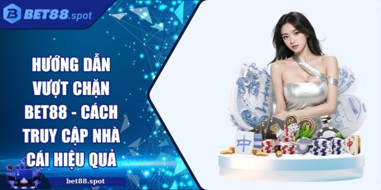 Hướng Dẫn Vượt Chặn Bet88 - Cách Truy Cập Nhà Cái Hiệu Quả 6 hướng dẫn vượt chặn Bet88