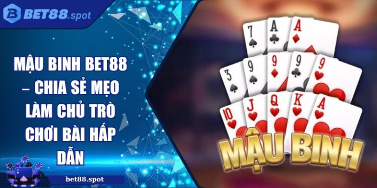 Mậu Binh Bet88 – Chia Sẻ Mẹo Làm Chủ Trò Chơi Bài Hấp Dẫn 5 mậu binh Bet88