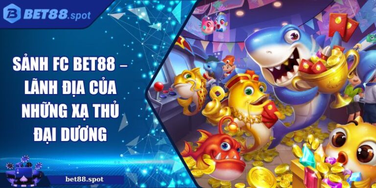 Sảnh FC Bet88 – Lãnh Địa Của Những Xạ Thủ Đại Dương 2 Sảnh FC Bet88
