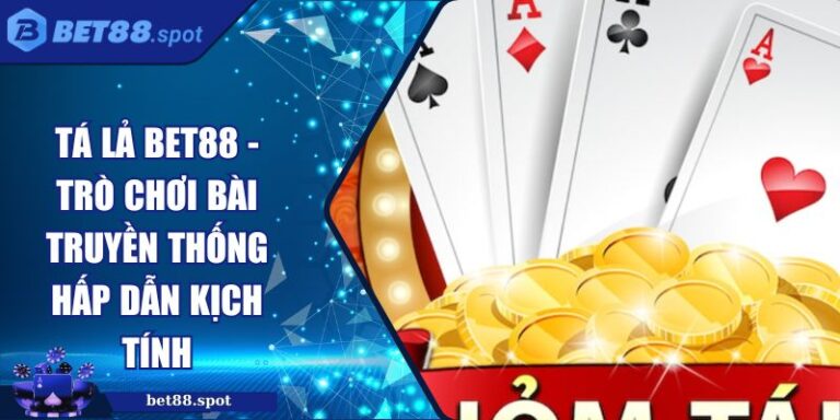 Tá Lả Bet88 - Trò Chơi Bài Truyền Thống Hấp Dẫn Kịch Tính 6 tá lả Bet88