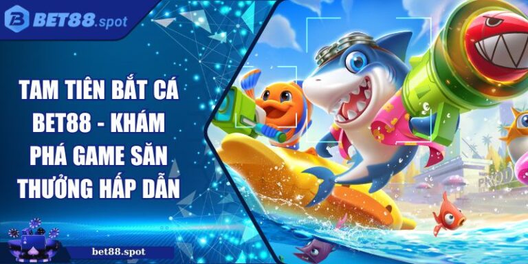 Tam Tiên Bắt Cá Bet88 - Khám Phá Game Săn Thưởng Hấp Dẫn 8 Tam Tiên Bắt Cá Bet88