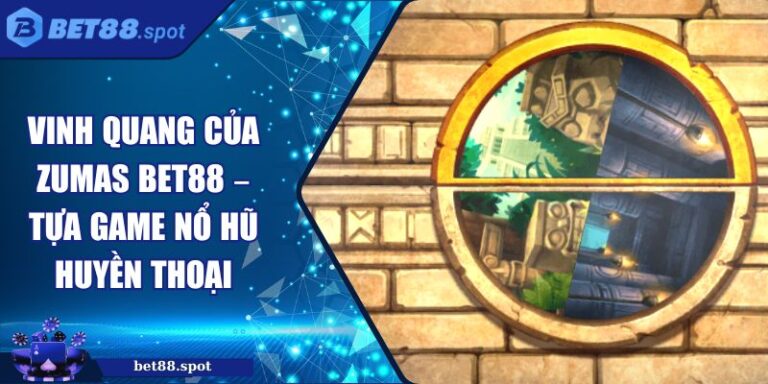 Vinh Quang Của Zumas Bet88 – Tựa Game Nổ Hũ Huyền Thoại 4 Vinh Quang Của Zumas Bet88