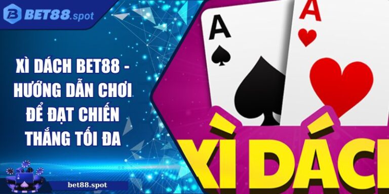 Xì Dách Bet88 - Hướng Dẫn Chơi Để Đạt Chiến Thắng Tối Đa 2 xì dách Bet88