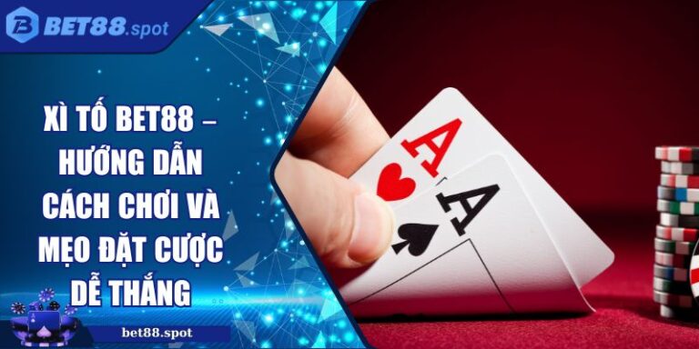 Xì Tố Bet88 – Hướng Dẫn Cách Chơi Và Mẹo Đặt Cược Dễ Thắng 1 Xì tố Bet88